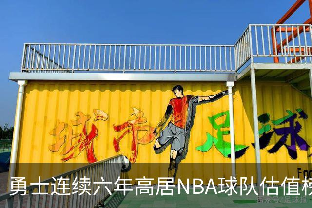 勇士连续六年高居NBA球队估值榜首，估值大幅增长28%