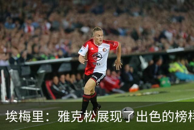 埃梅里：雅克松展现了出色的榜样，他的进步势头强劲